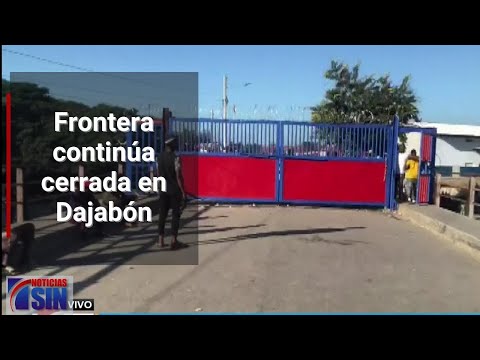 Dajabón: Continúa cerrada la frontera por parte de los haitianos