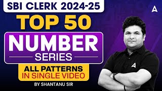 SBI CLERK 2024-25 | TOP 50 NUMBER SERIES | ALL PATTERNS IN SINGLE VIDEO | BY SHANTANU SIR