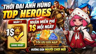 Thời Đại Anh Hùng: Nhận Miễn Phí 1$ Mỗi Ngày Và Cách Tối Ưu Gói Nạp Cho Người Mới Trong Top Heroes
