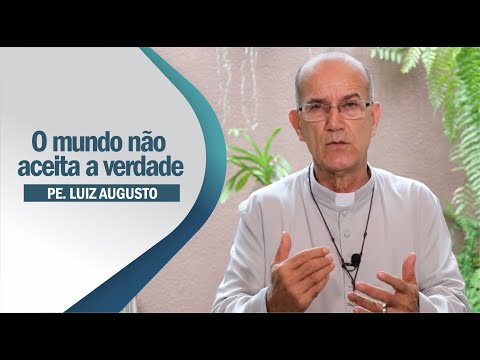 Padre Luiz Augusto: O mundo não aceita a verdade