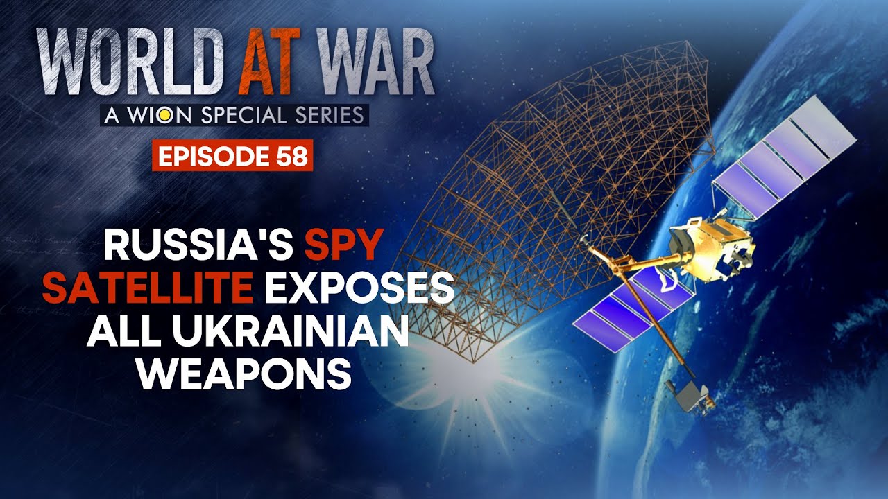 World at War: Russia’s new War Satellite exposes all Western Weapons in Ukraine