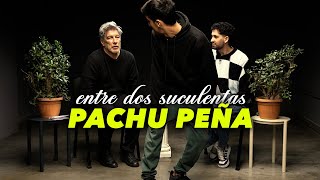 PACHU PEÑA Y LA PEOR ENTREVISTA DE SU VIDA - ENTRE DOS SUCULENTAS #23