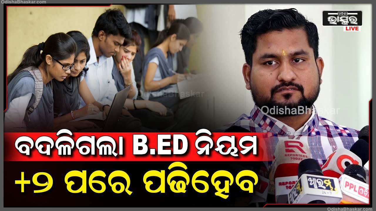 ଉଚ୍ଚଶିକ୍ଷା ମନ୍ତ୍ରୀ ଦେଲେ ସୂଚନା, ଏଣିକି ବଦଳିଗଲା B.ed ନିୟମ, +୨ ପରେ ପଢିହେବ