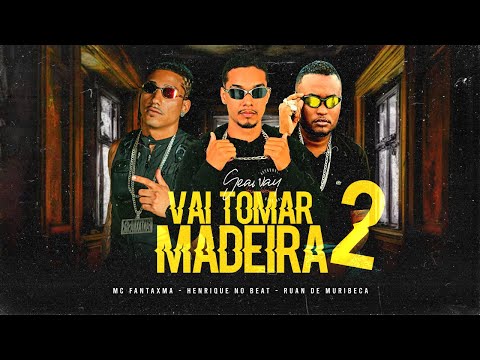 VAI TOMAR MADEIRA 2 / NO BARRACO DE MADEIRA - RUAN DE MURIBECA, MC FANTAXMA, HENRIQUE NO BEAT