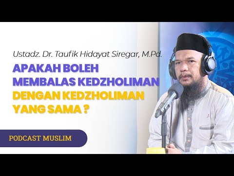 APAKAH BOLEH MEMBALAS KEDZHOLIMAN DENGAN KEDZHOLIMAN YANG SAMA ? - PODCAST MUSLIM