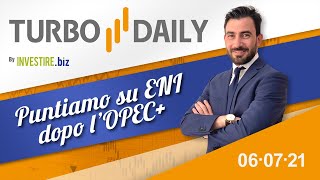 Turbo Daily 06.07.2021 - Puntiamo su ENI dopo l'OPEC+