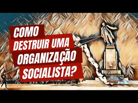 Como destruir uma organização socialista?