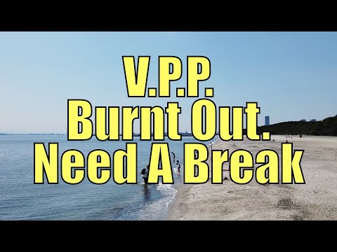 V.P.P. Burnt Out. Need A Break.