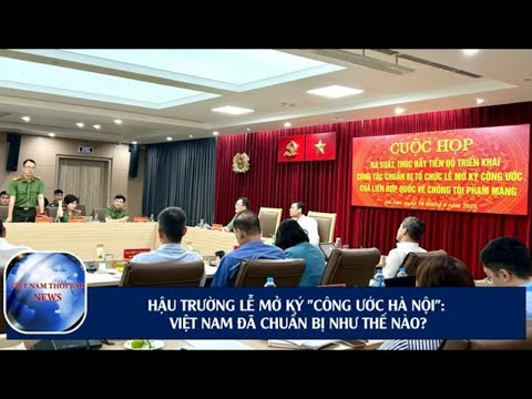 HẬU TRƯỜNG LỄ MỞ KÝ "CÔNG ƯỚC HÀ NÔI": VIỆT NAM ĐÃ CHUẨN BỊ NHƯ THẾ NÀO? | VietNamThoiBaoNews