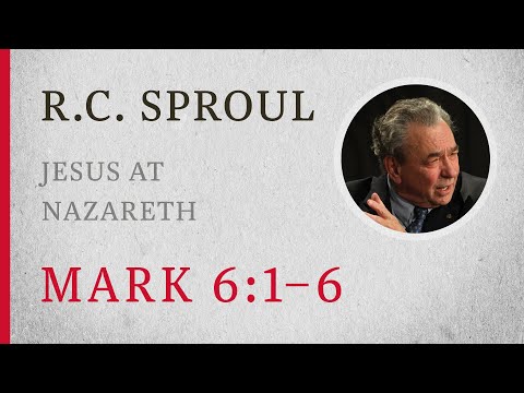 Jesus at Nazareth (Mark 6:1-6) — A Sermon by R.C. Sproul