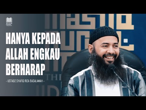 HANYA KEPADA ALLAH ENGKAU BERHARAP | USTADZ SYAFIQ RIZA BASALAMAH