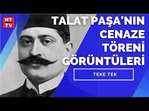 Talat Paşa’nın Cenaze Töreni görüntüleri Teke Tek’te yayımlandı