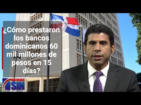 ¿Cómo prestaron los bancos dominicanos 60 mil millones de pesos en 15 días?