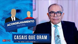 Pr. Israel Alves - Casais que Oram - Aconselhamento Pastoral - 340