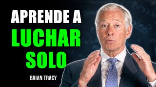 TIENES que Aprender a LUCHAR SOLO 🧠🔥 | Brian Tracy