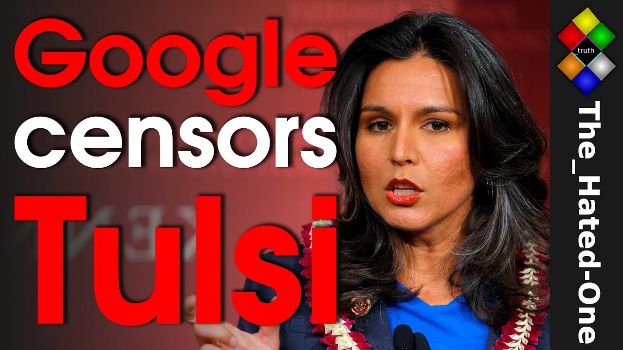 Tulsi Gabbard is right - Google is biased - The Hated One