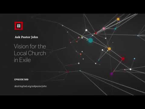 Vision for the Local Church in Exile // Ask Pastor John
