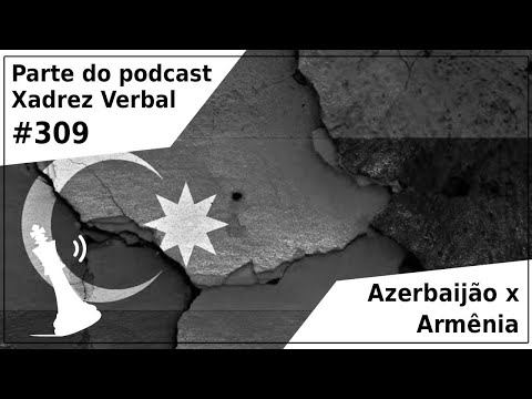 Azerbaijão x Armênia, com Heitor Loureiro - Xadrez Verbal Podcast #309
