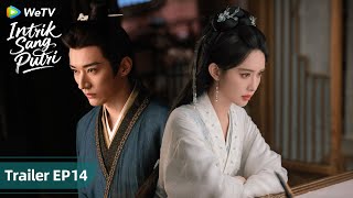 Intrik Sang Putri | Trailer EP14 | Liu XueYi,  Meng Ziyi, Gao Han