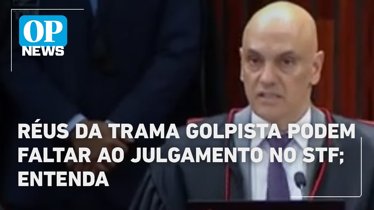 Réus da trama golpista podem faltar ao julgamento no STF entenda | O POVO News