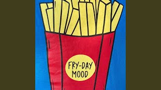 FRY-DAY MOOD