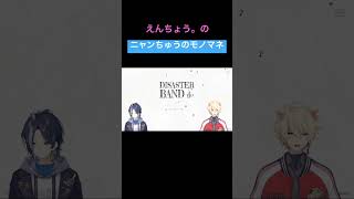 えんちょう。のニャンちゅうのモノマネ　#えんちょう