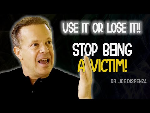 STOP BEING A VICTIM | Use it or lose it - dr. Joe Dispenza