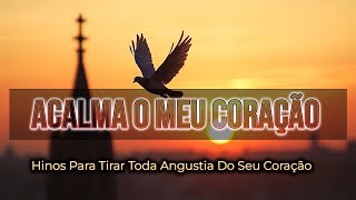 Hinos Para Tirar Toda Angustia Do Seu Coração [ACALMA O MEU CORAÇÃO] Lançamentos Gospel de 2025