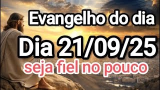 Evangelho do dia 21/09/25 Seja fiel no pouco