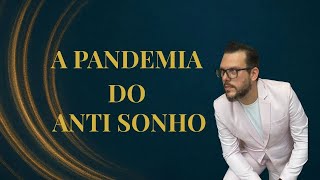 A PANDEMIA DO ANTI SONHO