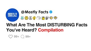 What Are The Most DISTURBING Facts You've Heard?