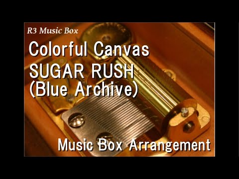 Colorful Canvas/SUGAR RUSH (Blue Archive) [Music Box]