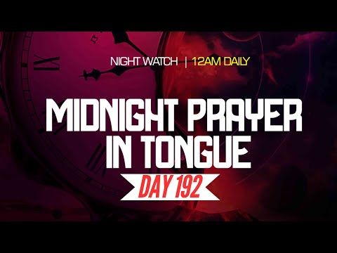 NIGHT WATCH|| MIDNIGHT PRAYER IN TONGUES || DAY 192