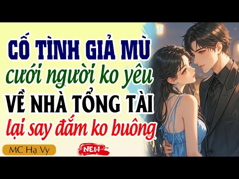 Truyện Ngôn Tình Full | Cố Tình Giả Mù Cưới Người Không Yêu Về Nhà Tổng Tài Lại Say Đắm