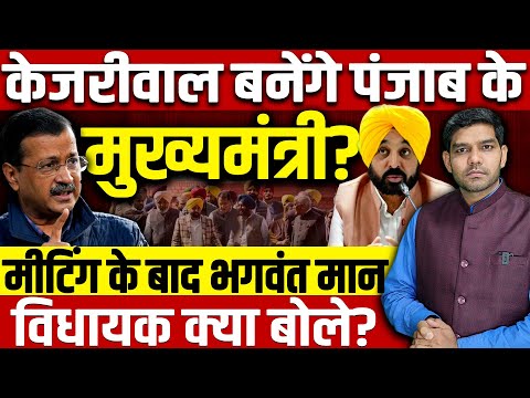 Arvind Kejriwal बनेंगे पंजाब के मुख्यमंत्री? मीटिंग के बाद बाहर आकर भगवंत मान विधायक क्या बोले?