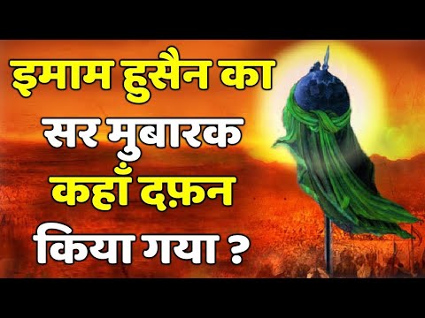 Imam husain ka sar mubarak kahan par dafan hai / Islamic true info