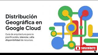 [GOOGLE CLOUD] DISTRIBUCIÓN GEOGRÁFICA EN GOOGLE CLOUD