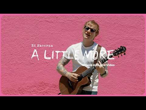Ed Sheeran - A Little More (Official Acoustic Video)