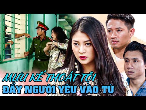 Muốn TRỐN THOÁT TỘI ÁC Của Mình Cô Gái MƯU MÔ THỦ ĐOẠN Đẩy NGƯỜI YÊU Mình Vào Tù Thế Thân Cho Cô