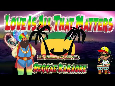 Love Is All That Matters – Eric Carmen  Reggae (karaoke version)