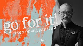 Go For It - Overcoming Passivity