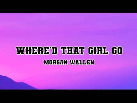 Morgan Wallen - Where'd That Girl Go OFFICIAL MUSIC Lyrics