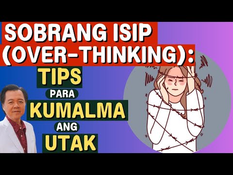 Sobrang Isip (Over-Thinking): Tips Para Kumalma ang Utak. - By Doc Liza Ramoso-Ong