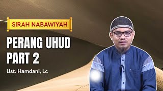 Eps 23 - Perang Uhud Part 2 - Ustadz Hamdani Abu Ibrahim, L.c - Sirah Nabawiyah