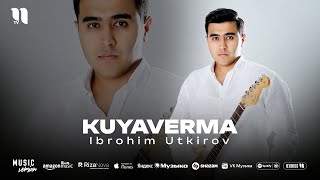 Ibrohim Utkirov - Kuyaverma (audio 2025)