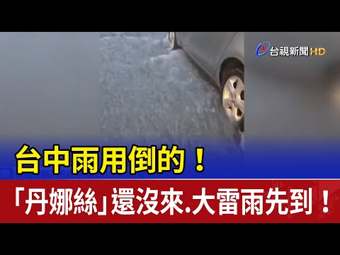 雨用倒的！「丹娜絲」還沒來.大雷雨先到！ 台中泡水