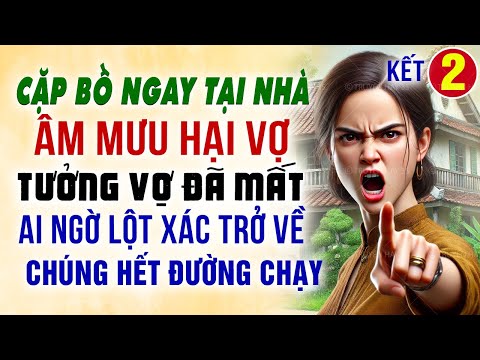 Cặp bồ âm mưu hại vợ tưởng vợ đã mất ai ngờ lột xác trở về khiến chúng hết đường chạy Tập 2