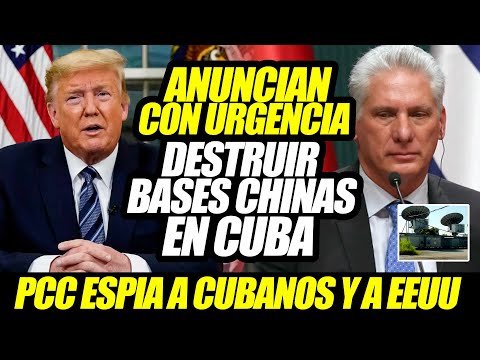 CUBA ANUNCIAN D3STRUCCION URGENTE DE LAS BASES CHINAS EN LA ISLA