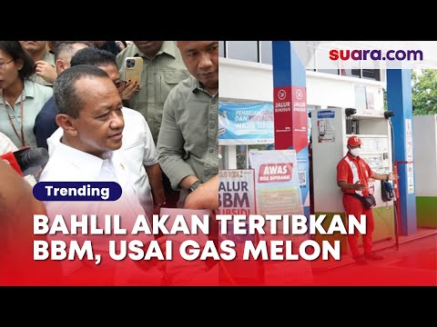 Usai Larang Pengecer Jual Gas Melon, Kini Bahlil Akan Tertibkan BBM: Ini Bakal Ribut Lagi