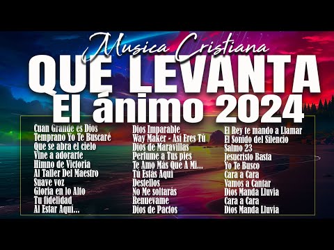 MÚSICA CRISTIANA QUE LEVANTA EL ÁNIMO 2024 - HERMOSAS ALABANZAS CRISTIANAS DE ADORACION 2024